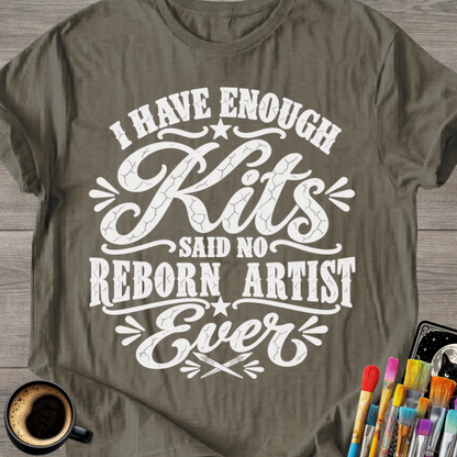 "I Have Enough Kits" Reborn Artist T-Shirt