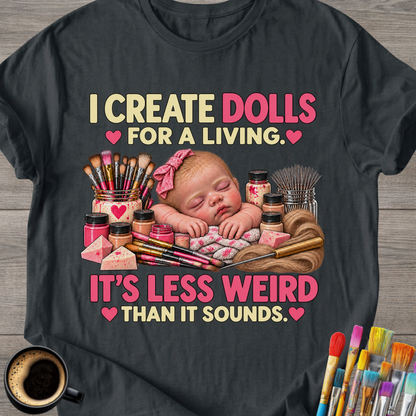 I Make Dolls For a Living -T-Shirt